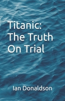 Titanic: The Truth On Trial B0C1HZY9ZB Book Cover
