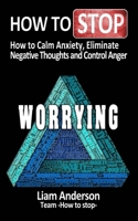 How to stop worrying: how to calm anxiety, eliminate negative thoughts and control anger B09KN2PNRP Book Cover