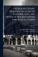 Les douze CÃ(c)sars, traduits du latin de SuÃ(c)tone, avec des notes et des rÃ(c)flexions par M. de La Harpe (French Edition) 1024085465 Book Cover