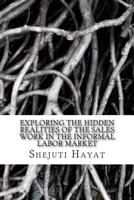 Exploring the hidden realities of the sales work in the informal labor market: Experiences of exploitation of the sales girls. 1495469980 Book Cover