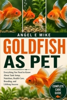 GOLDFISH AS PET: Everything You Need to Know About Tank Setup, Nutrition, Health Care, Breeding, and Lifelong Success B0HDLNQ4RB Book Cover
