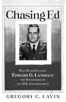 Chasing Ed: Was Major General Edward G. Lansdale the Mastermind of the JFK Assassination? 1662958781 Book Cover