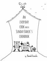 An Everyday Cook and a Sunday Baker's Cookbook 0615730604 Book Cover
