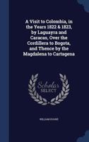 A Visit to Colombia: In the Years 1822 & 1823, by Laguayra and Caracas, Over the Cordillera to Bogota, and Thence by the Magdalena to Cartagena 1241489211 Book Cover