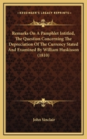 Remarks on a Pamphlet Intitled, "the Question Concerning the Depreciation of the Currency Stated and Examined" By William Huskisson, Esq. M. P: ... Intended to Explain the Real Nature, 1167173155 Book Cover