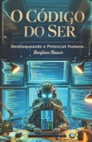 O Código do Ser: Desbloqueando o Potencial Humano (Portuguese Edition) B0F3JTR6LZ Book Cover