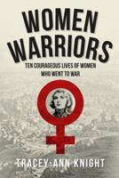 Women Warriors: Ten Courageous Lives of Women Who Went to War 1445662183 Book Cover