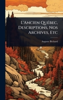 L'Ancien QuÃ(c)bec, Descriptions, Nos Archives, Etc (French Edition) 1023686295 Book Cover