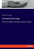 The Heart of the Ccreeds, Historical Religion in the Light of Modern Thought 3337252230 Book Cover