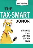 The Tax-Smart Donor: Optimize Your Lifetime Giving Plan 0997059648 Book Cover