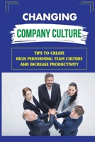 Changing Company Culture: Tips To Create High Performing Team Culture And Increase Productivity: The Nature Of Power Sharing B09BY5WK9W Book Cover
