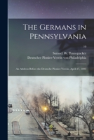 The Germans in Pennsylvania: an Address Before the Deutsche Pionier-Verein, April 27, 1893; 10 1014355311 Book Cover