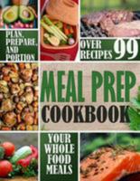 Meal Prep Cookbook: Plan, Prepare, and Portion Your Whole Food Meals 1983662372 Book Cover