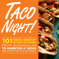 Taco Night!: 101 Fiesta-Worthy Recipes for Dinner--from Quesadillas to Burritos & Tacos Plus Drinks, Sides & Desserts! 0848742915 Book Cover