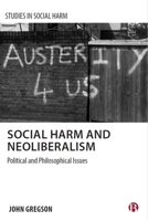 Social Harm and Neoliberalism: Political and Philosophical Issues (Studies in Social Harm) 152922361X Book Cover