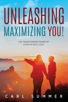 Unleashing, Maximizing You!: The Transforming Power of Living in God's Love B08KJYSYDN Book Cover