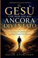 IL GESÙ CHE NON HAI MAI ANCORA DIVENTATO: Perché tanti cristiani rimangono spiritualmente bloccati e il percorso biblico per diventare ogni giorno più simili a Cristo (Italian Edition) B0H7J3WKSD Book Cover