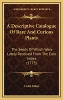 A Descriptive Catalogue of Rare and Curious Plants the Seeds of Which Were Lately Received from the East-Indies 1104592045 Book Cover