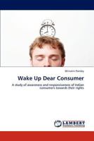 Wake Up Dear Consumer: A study of awareness and responsiveness of Indian consumers towards their rights 3848483033 Book Cover