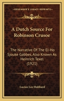 A Dutch Source For Robinson Crusoe: The Narrative Of The El-Ho Sjouke Gabbes, Also Known As Heinrich Texel 1436726468 Book Cover