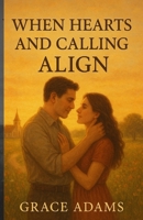 When Hearts and Calling Align: A Christian Love Story of Sacrifice, Commitment and Devotion B0FMNGD5LH Book Cover