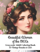 Beautiful Women of the 1900s - Grayscale Adult Coloring Book: 50 Vintage Beauties to Color B0C92155FC Book Cover