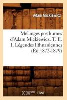 Ma(c)Langes Posthumes D'Adam Mickiewicz. T. II. 1. La(c)Gendes Lithuaniennes (A0/00d.1872-1879) 2012749402 Book Cover