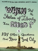 When Did the Statue of Liberty Turn Green?: And 101 Other Questions about New York City 0231147430 Book Cover