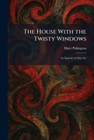 The House With the Twisty Windows: An Episode in One Act 1025347420 Book Cover