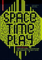 Space Time Play: Synergies Between Computer Games, Architecture and Urbanism 376438414X Book Cover