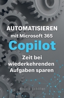 Automatisieren mit Microsoft 365 Copilot: Zeit bei wiederkehrenden Aufgaben sparen (German Edition) B0F79PLBRY Book Cover