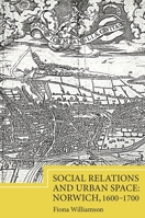 Social Relations and Urban Space: Norwich, 1600-1700 1843839458 Book Cover