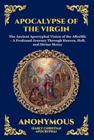Apocalypse of the Virgin: The Ancient Apocryphal Vision of the Afterlife - A Profound Journey Through Heaven, Hell, and Divine Mercy (Large Print ... Reading) (Library of Alexandria - Esoteric) 1807924394 Book Cover