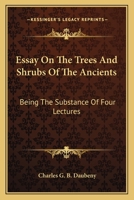 Essay on the Trees and Shrubs of the Ancients: Being the Substance of Four Lectures Delivered Before the University of Oxford, Intended to Be ... Those on Roman Husbandry, Already Published 3744674177 Book Cover