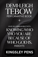 Demi-Leigh Tebow Performative Book: Have an Unbreakable Faith, KNOWING WHO YOU ARE BECAUSE OF WHO GOD IS, Insights B0FLMVKJL5 Book Cover