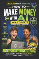How to Make Money with AI for Students: A Step-by-Step System to Build Real Income, Learn In-Demand Skills, and Develop Financial Intelligence Using ... Series (For Students & Future Leaders)) B0GZ4J91ND Book Cover