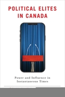 Political Elites in Canada: Power and Influence in Instantaneous Times 0774837934 Book Cover