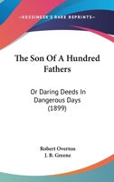 The Son Of A Hundred Fathers: Or Daring Deeds In Dangerous Days 1104921405 Book Cover
