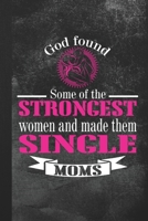 God Found Some Of The Strongest Women and Made Them Single Moms: Blank Lined Notebook Journal Gift 1693276917 Book Cover