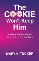The COOKIE Won't Keep Him: And Why You Shouldn't Be Giving It Up In The First Place B0CBPM2RLR Book Cover