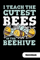 I teach the cutest bees in the beehive. Sketchbook: Notebook for Kindergarten or prek teacher, 6x9, Sketch Paper. 1700188631 Book Cover