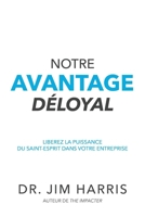 Notre Avantage Déloyal: Libérez la puissance du Saint-Esprit dans votre entreprise (French Edition) 1962802183 Book Cover