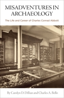 Misadventures in Archaeology: The Life and Career of Charles Conrad Abbott 1949057054 Book Cover