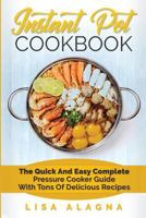 Instant Pot Cookbook: The Quick and Easy Complete Pressure Cooker Guide with Tons of Delicious Recipes 1544007086 Book Cover