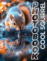 Cool Squirrel Photo Book: Explore 40 Stunning Images Featuring Adorable Squirrels In Their Natural Habitat B0DPXH8RY3 Book Cover