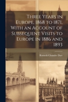 Three Years in Europe, 1868 to 1871, With an Account of Subsequent Visits to Europe in 1886 and 1893 1022026380 Book Cover