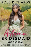 Autumn Bridesmaid Age Gap Love: A Forbidden, Forced-Proximity, First-Time Short Story (Romantic Age Gap Quickies) B0DSG44C2G Book Cover