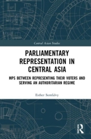 Parliamentary Representation in Central Asia: Mps Between Representing Their Voters and Serving an Authoritarian Regime 0367409011 Book Cover