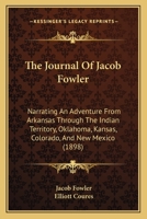 The Journal Of Jacob Fowler: Narrating An Adventure From Arkansas Through The Indian Territory, Oklahoma, Kansas, Colorado, And New Mexico (1898) 1165535246 Book Cover