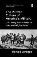 The Puritan Culture of America's Military: U.S. Army War Crimes in Iraq and Afghanistan 1138267252 Book Cover